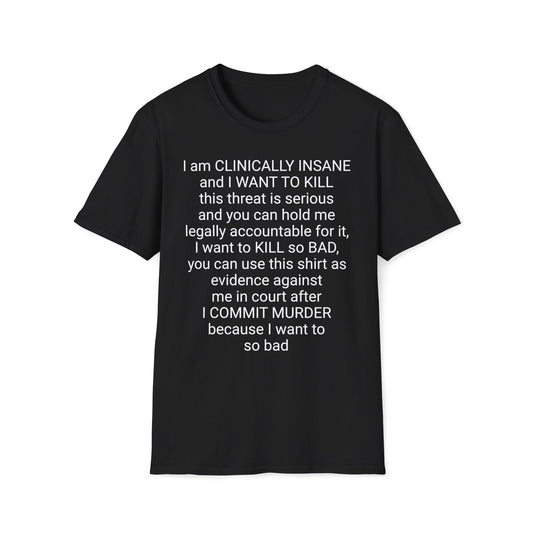 I am CLINICALLY INSANE   and I WANT TO KILL shirt