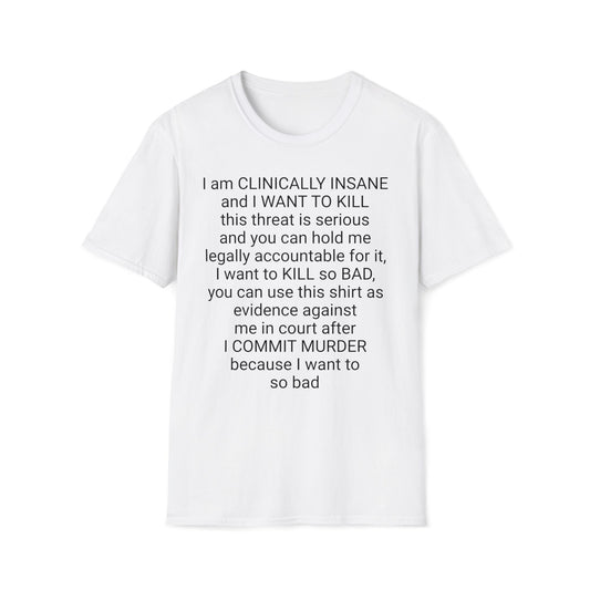 I am CLINICALLY INSANE   and I WANT TO KILL shirt